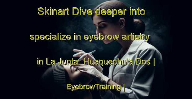Skinart Dive deeper into specialize in eyebrow artistry in La Junta  Huaquechula Dos | EyebrowTraining | EyebrowClasses | SkinartTraining-Mexico